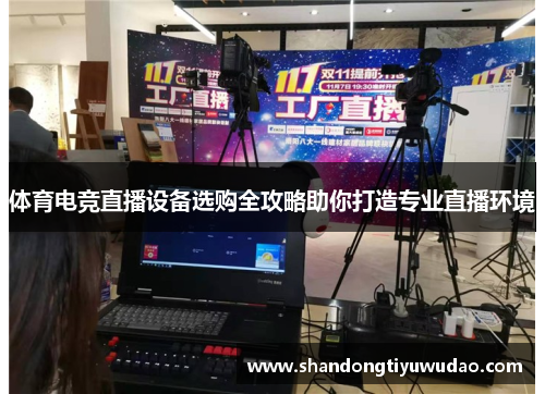 体育电竞直播设备选购全攻略助你打造专业直播环境