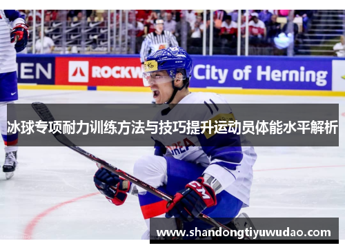 冰球专项耐力训练方法与技巧提升运动员体能水平解析