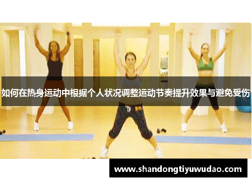 如何在热身运动中根据个人状况调整运动节奏提升效果与避免受伤